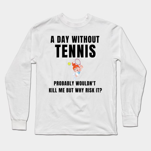 A Day Without Tennis Long Sleeve T-Shirt by TopTennisMerch